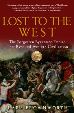 Lost to the West The Forgotten Byzantine Empire That Rescued Western Civilization  9780307407962 Front Cover