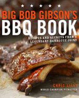 Big Bob Gibson's BBQ Book Recipes and Secrets from a Legendary Barbecue Joint: a Cookbook  9780307408112 Front Cover