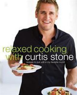 Relaxed Cooking with Curtis Stone Recipes to Put You in My Favorite Mood  9780307408747 Front Cover