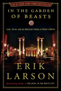 In the Garden of Beasts Love, Terror, and an American Family in Hitler's Berlin  9780307408846 Front Cover