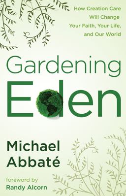 Gardening Eden How Creation Care Will Change Your Faith, Your Life, and Our World  9780307444998 Front Cover