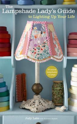Lampshade Lady's Guide to Lighting up Your Life 50 Custom Lampshades and Lamps  9780307452320 Front Cover