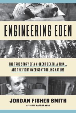 Engineering Eden The True Story of a Violent Death, a Trial, and the Fight over Controlling Nature  9780307454263 Front Cover