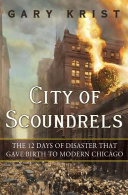 City of Scoundrels The 12 Days of Disaster That Gave Birth to Modern Chicago  9780307454294 Front Cover
