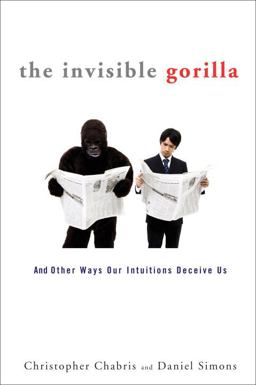 Invisible Gorilla And Other Ways Our Intuitions Deceive Us  9780307459657 Front Cover