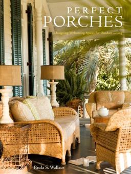 Perfect Porches Designing Welcoming Spaces for Outdoor Living  9780307460240 Front Cover