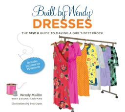 Built by Wendy Dresses The Sew U Guide to Making a Girl's Best Frock  9780307461339 Front Cover