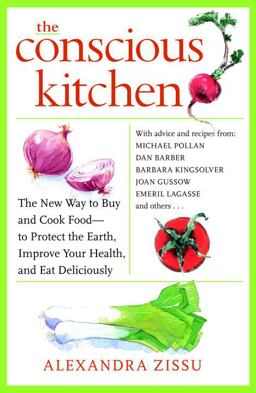 Conscious Kitchen The New Way to Buy and Cook Food - to Protect the Earth, Improve Your Health, and Eat Deliciously  9780307461407 Front Cover
