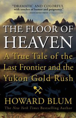 Floor of Heaven A True Tale of the Last Frontier and the Yukon Gold Rush  9780307461735 Front Cover