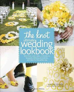 Knot Ultimate Wedding Lookbook More Than 1,000 Cakes, Centerpieces, Bouquets, Dresses, Decorations, and Ideas for the Perfect Day  9780307462909 Front Cover