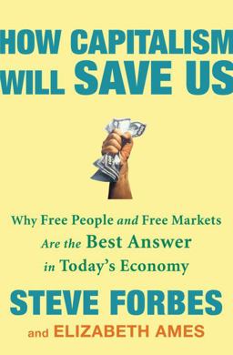 How Capitalism Will Save Us Why Free People and Free Markets Are the Best Answer in Today's Economy  9780307463098 Front Cover