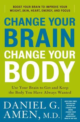 Change Your Brain, Change Your Body Use Your Brain to Get and Keep the Body You Have Always Wanted  9780307463579 Front Cover