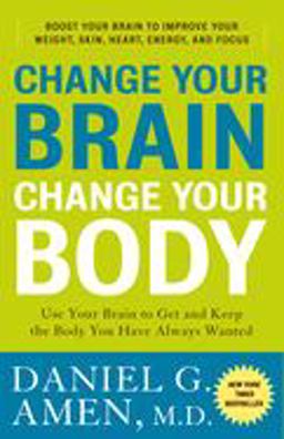 Change Your Brain, Change Your Body Use Your Brain to Get and Keep the Body You Have Always Wanted  9780307463586 Front Cover