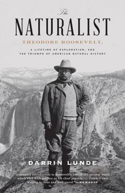 Naturalist Theodore Roosevelt, a Lifetime of Exploration, and the Triumph of American Natural History  9780307464316 Front Cover