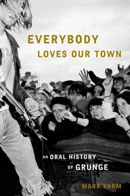 Everybody Loves Our Town An Oral History of Grunge  9780307464439 Front Cover