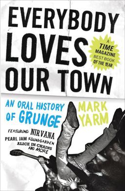 Everybody Loves Our Town An Oral History of Grunge  9780307464446 Front Cover