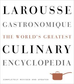 Larousse Gastronomique The World's Greatest Culinary Encyclopedia, Completely Revised and Updated  9780307464910 Front Cover