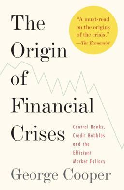 Origin of Financial Crises Central Banks, Credit Bubbles, and the Efficient Market Fallacy  9780307473455 Front Cover