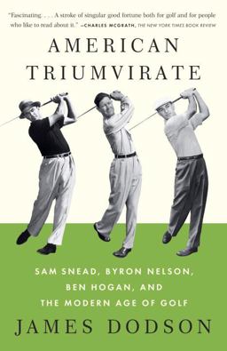 American Triumvirate Sam Snead, Byron Nelson, Ben Hogan, and the Modern Age of Golf  9780307473554 Front Cover