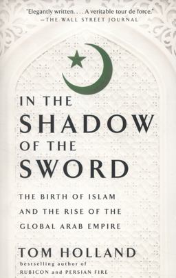 In the Shadow of the Sword The Birth of Islam and the Rise of the Global Arab Empire  9780307473653 Front Cover