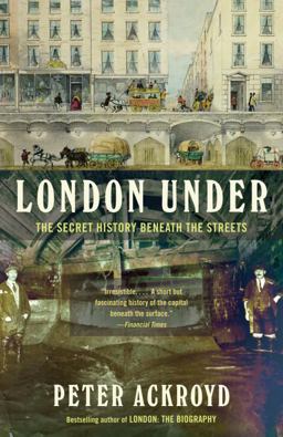 London Under The Secret History Beneath the Streets  9780307473783 Front Cover