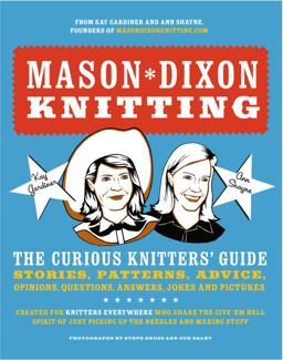 Mason-Dixon Knitting The Curious Knitter's Guide: Stories, Patterns, Advice, Opinions, Questions, Answers, Jokes, and Pictures  9780307586452 Front Cover