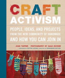Craft Activism People, Ideas, and Projects from the New Community of Handmade and How You Can Join In  9780307586629 Front Cover
