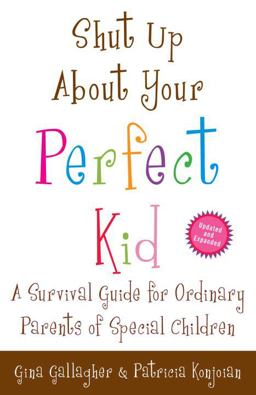 Shut up about Your Perfect Kid A Survival Guide for Ordinary Parents of Special Children  9780307587480 Front Cover