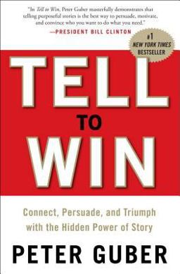 Tell to Win Connect, Persuade, and Triumph with the Hidden Power of Story  9780307587954 Front Cover