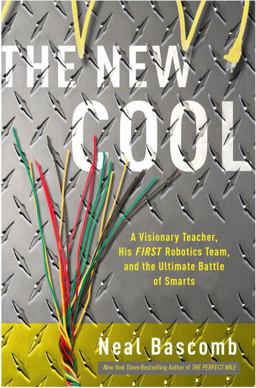 New Cool A Visionary Teacher, His FIRST Robotics Team, and the Ultimate Battle of Smarts  9780307588890 Front Cover