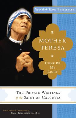 Mother Teresa: Come Be My Light The Private Writings of the Saint of Calcutta  9780307589231 Front Cover