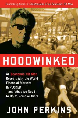 Hoodwinked An Economic Hit Man Reveals Why the World Financial Markets Imploded - And What We Need to Do to Remake Them  9780307589927 Front Cover
