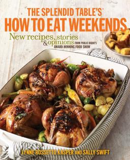Splendid Table's How to Eat Weekends New Recipes, Stories, and Opinions from Public Radio's Award-Winning Food Show  9780307590558 Front Cover