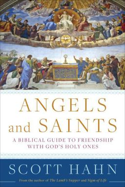 Angels and Saints A Biblical Guide to Friendship with God's Holy Ones  9780307590794 Front Cover