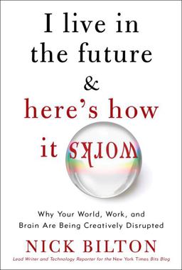I Live in the Future and Here's How It Works Why Your World, Work, and Brain Are Being Creatively Disrupted  9780307591111 Front Cover
