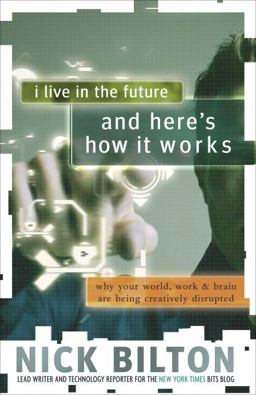I Live in the Future and Here's How It Works Why Your World, Work and Brain Are Being Creatively Disrupted  9780307591128 Front Cover