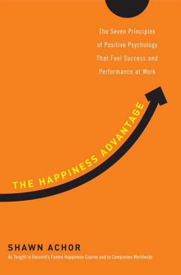 Happiness Advantage The Seven Principles of Positive Psychology That Fuel Success and Performance at Work  9780307591548 Front Cover