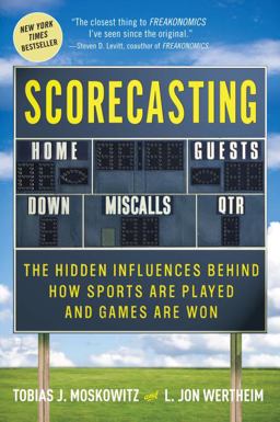 Scorecasting The Hidden Influences Behind How Sports Are Played and Games Are Won  9780307591791 Front Cover