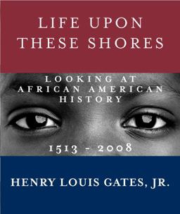Life upon These Shores Looking at African American History, 1513-2008  9780307593429 Front Cover