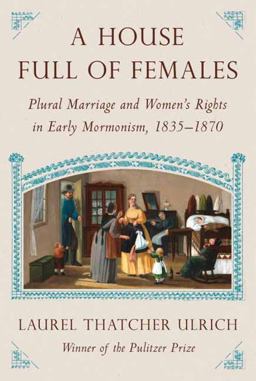 House Full of Females Plural Marriage and Women's Rights in Early Mormonism, 1835-1870  9780307594907 Front Cover