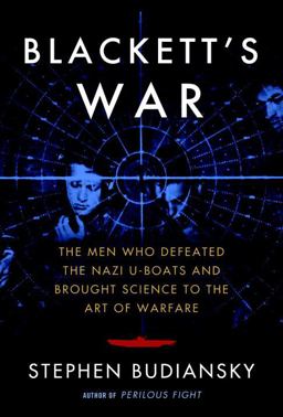 Blackett's War The Men Who Defeated the Nazi U-Boats and Brought Science to the Art of Warfare  9780307595966 Front Cover