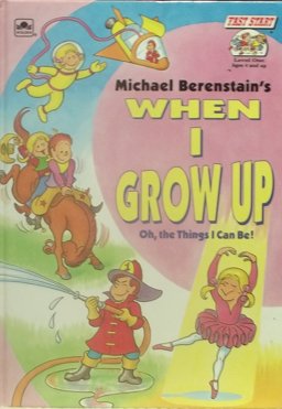 Michael Berenstain's When I Grow up, Oh, the Things I Can Be!