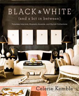 Black and White (and a Bit in Between) Timeless Interiors, Dramatic Accents, and Stylish Collections  9780307715982 Front Cover