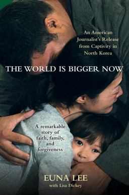 World Is Bigger Now An American Journalist's Rescue from Captivity in North Korea ... A Remarkable Story of Faith, Family, and Forgiveness  9780307716132 Front Cover