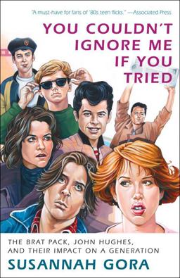 You Couldn't Ignore Me If You Tried The Brat Pack, John Hughes, and Their Impact on a Generation  9780307716606 Front Cover