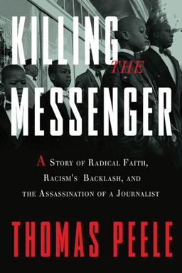 Killing the Messenger A Story of Radical Faith, Racism's Backlash, and the Assassination of a Journalist  9780307717559 Front Cover