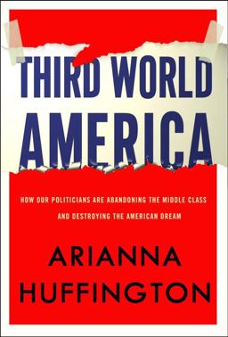 Third World America How Our Politicians Are Abandoning the Middle Class and Betraying the American Dream  9780307719829 Front Cover