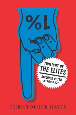 Twilight of the Elites America after Meritocracy  9780307720450 Front Cover