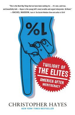 Twilight of the Elites America after Meritocracy  9780307720467 Front Cover