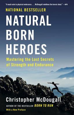 Natural Born Heroes Mastering the Lost Secrets of Strength and Endurance  9780307742223 Front Cover